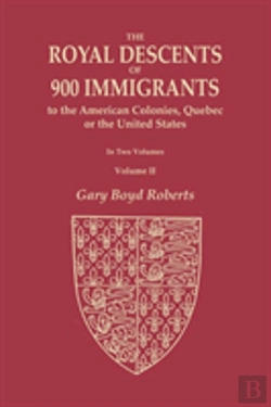 Bertrand.pt - The Royal Descents Of 900 Immigrants To The American Colonies, Quebec, Or The United States Who Were Themselves Notable Or Left Descendants Notable In American History. In Two Volumes. Volume Ii