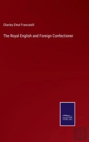 The Royal English And Foreign Confectioner