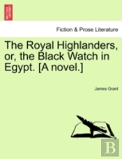 The Royal Highlanders, Or, The Black Watch In Egypt. (A Novel.)