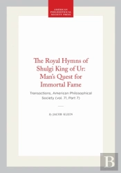 The Royal Hymns Of Shulgi King Of Ur: Man'S Quest For Immortal Fame