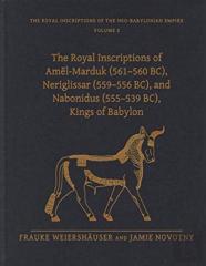 The Royal Inscriptions Of Amel-Marduk (561â€“560 Bc), Neriglissar (559â€“556 Bc), And Nabonidus (555â€“539 Bc), Kings Of Babylon