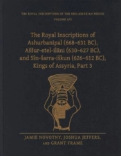 The Royal Inscriptions Of Ashurbanipal (668â€“631 Bc), Assur-Etel-Ilani (630â€“627 Bc), And Sin-Sarra-Iskun (626â€“612 Bc), Kings Of Assyria, Part 3