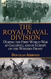 The Royal Naval Division During The First World War At Gallipoli, And In Europe On The Western Front