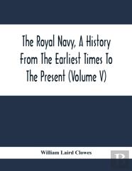 The Royal Navy, A History From The Earliest Times To The Present (Volume V)