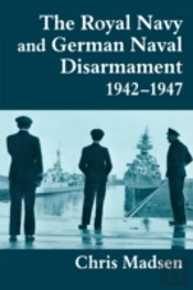 The Royal Navy And German Naval Disarmament 1942-1947