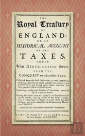 The Royal Treasury Of England. Or, An Historical Account Of All Taxes, Under What Denomination Soever, From The Conquest To This Present Year (1725)
