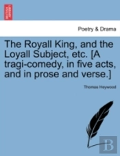 The Royall King, And The Loyall Subject,