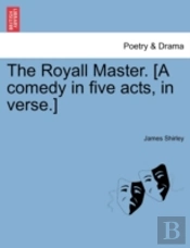 The Royall Master. (A Comedy In Five Act