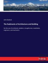 The Rudiments Of Architecture And Building