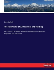 The Rudiments Of Architecture And Building