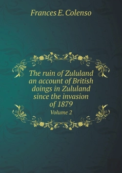 Bertrand.pt - The Ruin Of Zululand An Account Of British Doings In Zululand Since The Invasion Of 1879 Volume 2