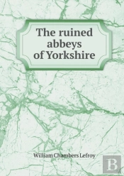 The Ruined Abbeys Of Yorkshire