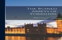 The Ruined Abbeys Of Yorkshire