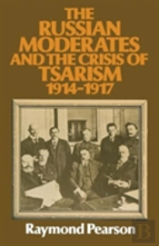 The Russian Moderates And The Crisis Of Tsarism 1914 - 1917