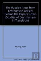 The Russian Press From Brezhnev To Yeltsin
