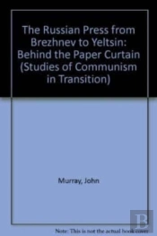 The Russian Press From Brezhnev To Yeltsin