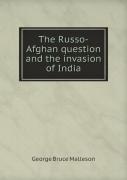 The Russo-Afghan Question And The Invasion Of India