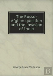 The Russo-Afghan Question And The Invasion Of India