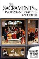 The Sacraments In Protestant Practice And Faith