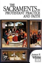 The Sacraments In Protestant Practice And Faith