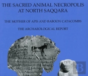 The Sacred Animal Necropolis At North Saqqara: The Mother Of Apis And Baboon Catacombs