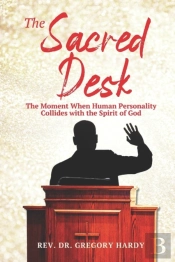 The Sacred Desk: The Moment When Human Personality Collides With The Spirit Of God
