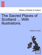The Sacred Places Of Scotland ... With Illustrations.