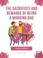 The Sacrifices And Rewards Of Being A Working Dad