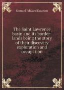 The Saint Lawrence Basin And Its Border-Lands Being The Story Of Their Discovery Exploration And Occupation