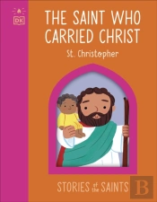 The Saint Who Carried Christ - St. Christopher