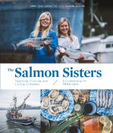 The Salmon Sisters: Feasting, Fishing, And Living In Alaska