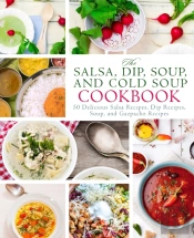 The Salsa, Dip, Soup, And Cold Soup Cookbook