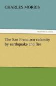 The San Francisco Calamity By Earthquake And Fire