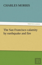 The San Francisco Calamity By Earthquake And Fire