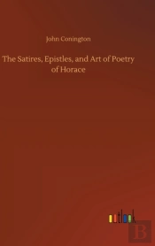The Satires, Epistles, And Art Of Poetry Of Horace