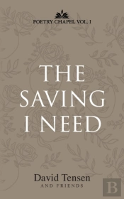 The Saving I Need: Poetry Chapel Vol I