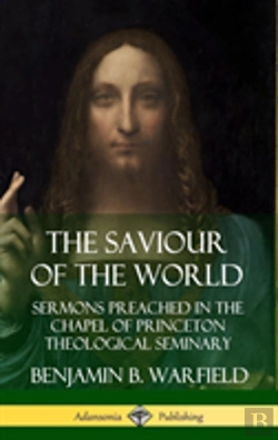 Bertrand.pt - The Saviour Of The World: Sermons Preached In The Chapel Of Princeton Theological Seminary (Hardcover)