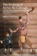 The Scalping Of Archie Mccullough: The True Story Of The Sole Survivor Of The Enoch Brown Massacre (Genealogy Edition)
