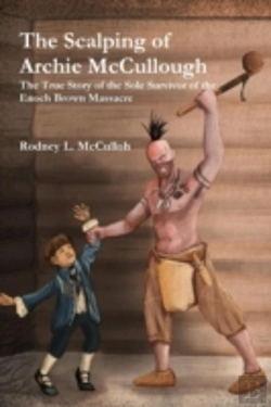 Bertrand.pt - The Scalping Of Archie Mccullough: The True Story Of The Sole Survivor Of The Enoch Brown Massacre