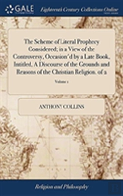 Bertrand.pt - The Scheme Of Literal Prophecy Considered; In A View Of The Controversy, Occasion'D By A Late Book, Intitled, A Discourse Of The Grounds And Reasons Of The Christian Religion. Of 2; Volume 1