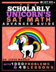 The Scholarly Unicorn'S Sat Math Advanced Guide With 1000 Problems And 48 Lessons