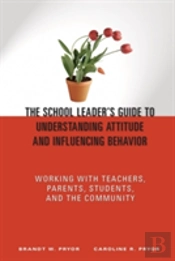 The School Leader'S Guide To Understanding Attitude And Influencing Behavior