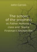 The School Of The Prophets Or, Father Mcrorey'S Class And ' Squire Firstman'S Kitchen Fire