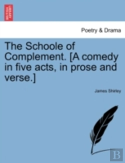 Bertrand.pt - The Schoole Of Complement. (A Comedy In Five Acts, In Prose And Verse.)
