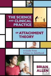 The Science And Clinical Practice Of Attachment Theory