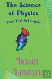 The Science Of Physics - Proof That God Exists