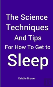 The Science, Techniques And Tips For How To Get To Sleep