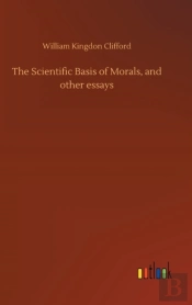 The Scientific Basis Of Morals, And Other Essays