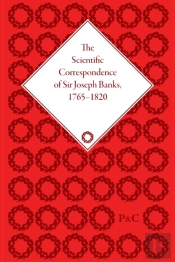 The Scientific Correspondence Of Sir Joseph Banks, 1765-1820