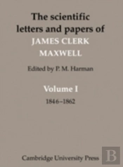 The Scientific Letters And Papers Of James Clerk Maxwell: Volume 1, 1846â€“1862